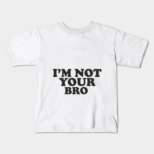 I'm not your bro. Kids T-Shirt